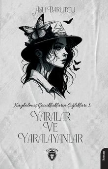 Yaralar ve Yaralayanlar / Kaybolmuş Çocuklukların Çığlıkları 1 - Aslı Barutcu PDF İndir