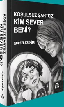 Koşulsuz Şartsız Kim Sever Beni? - Nursel Eroğlu PDF İndir