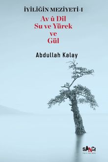 İyiliğin Meziyeti 1 / Av Û Dil Su Ve Yürek Ve Gül - Abdullah Kalay PDF İndir