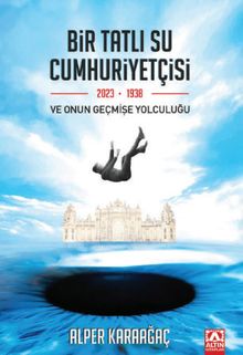Bir Tatlı Su Cumhuriyetçisi ve Onun Geçmişe Yolculuğu - Alper Karaağaç PDF İndir
