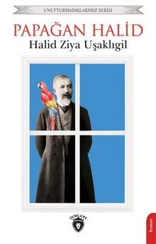 Papağan Halid / Unutturmadıklarımız Serisi - Halid Ziya Uşaklıgil PDF İndir