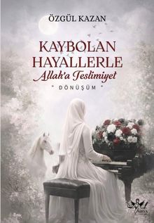 Kaybolan Hayallerle Allaha Teslimiyet  Dönüşüm - Özgül Kazan PDF İndir
