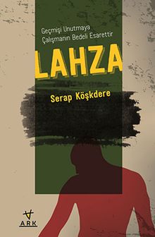 Lahza - Geçmişi Unutmaya Çalışmanın Bedeli Esarettir - Serap Köşkdere PDF İndir