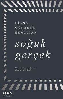 Soğuk Gerçek Ya Yaşadığınız Hayat Size Ait Değilse - Liana Günberk  Benglian PDF İndir