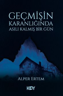 Geçmişin Karanlığında Asılı Kalmış Bir Gün - Alper Ertem PDF İndir