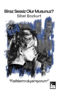 Biraz Sessiz Olur Musunuz ?  Fısıltılarımı Duyamıyorum - Sibel Bozkurt PDF İndir