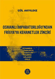 Osmanlı İmparatorluğu'ndan Frigya'ya Kehanetler Zinciri - Gül Akyıldız PDF İndir