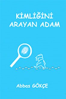 Kimliğini Arayan Adam - Abbas Gökçe PDF İndir