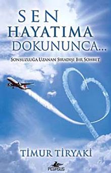 Sen Hayatıma Dokununca  Sonsuzluğa Uzanan Sıradışı Bir Sohbet - Timur Tiryaki