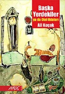 Başka Yerdekiler ya da Otel Odaları - Ali Koçak