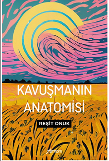 Kavuşmanın Anatomisi - Reşit Onuk