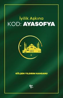 İyilik Aşkına Kod: Ayasofya - Gülşen Yıldırım Hanganu PDF İndir
