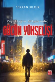 Zayıflığın Gölgesinde Gücün Yükselişi - Serkan Sılgır PDF İndir