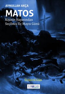Matos Kişinin Hayatından Seçilmiş Üç Mayıs Günü / Üçüncü Gün - Aynullah Akça PDF İndir