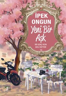 Yeni Bir Aşk / Bir Genç Kızın Gizli Defteri 13 - İpek Ongun PDF İndir