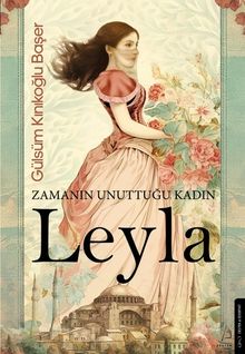 Zamanın Unuttuğu Kadın: Leyla - Gülsüm Kınıkoğlu Başer PDF İndir