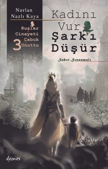 Kadını Vur Şark'ı Düşür / Kuşlar Cinayeti Çabuk Unuttu 3 - Nurlan Nazlı Kaya PDF İndir