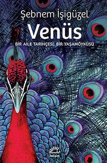 Venüs  Bir Aile Tarihçesi, Bir Yaşamöyküsü - Şebnem İşigüzel