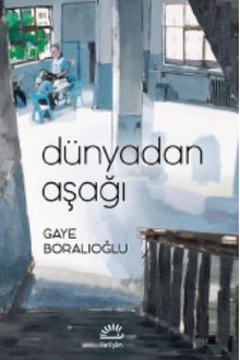 Dünyadan Aşağı - Gaye Boralıoğlu PDF İndir