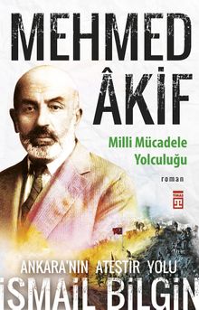 Mehmed Akif / Milli Mücadele Yolculuğu - İsmail Bilgin