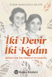 İki Devir İki Kadın  Münevver ile Perizat'ın Romanı - Ülker Banguoğlu Bilgin PDF İndir