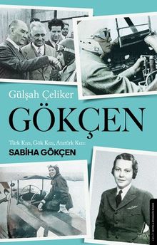 Gökçen  Türk Kızı, Gök Kızı, Atatürk Kızı: Sabiha Gökçen - Gülşah Çeliker PDF İndir