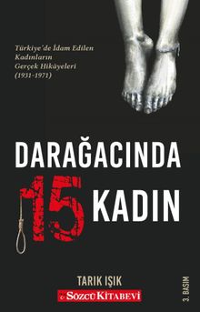 Darağacında 15 Kadın Türkiye'de İdam Edilen Kadınların Gerçek Hikayeleri - Tarık Işık