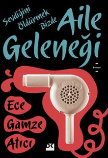 Sevdiğini Öldürmek Bizde Aile Geleneği - Ece Gamze Atıcı