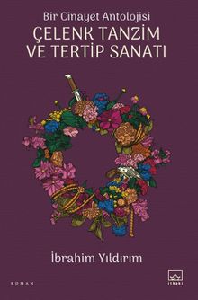 Bir Cinayet Antolojisi  Çelenk Tanzim ve Tertip Sanatı - İbrahim Yıldırım