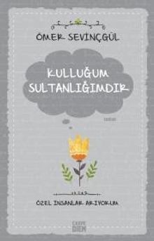 Kulluğum Sultanlığımdır / Özel İnsanlar Arıyorum - Ömer Sevinçgül PDF İndir