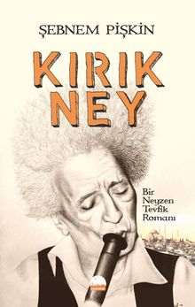 Kırık Ney  Bir Neyzen Tevfik Romanı - Şebnem Pişkin PDF İndir