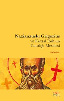 Nazianzuslu Grigorius ve Kutsal Ruh'un Tanrılığı Meselesi - Elif Tokay PDF İndir