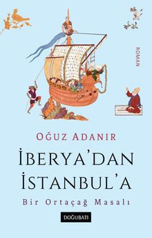 İberya'dan İstanbul'a  Bir Ortaçağ Masalı - Oğuz Adanır PDF İndir
