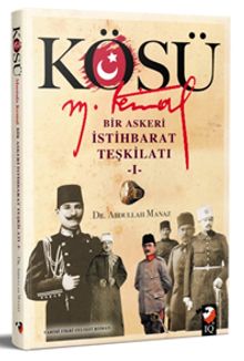 Kösü  Mustafa Kemal Bir Askeri İstihbarat Teşkilatı - Abdullah Manaz