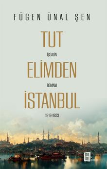 Tut Elimden İstanbul  İşgalin Romanı 1918-1923 - Fügen Ünal Şen PDF İndir