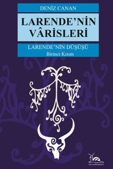Larende'nin Varisleri / Larende'nin Düşüşü 1. Kısım - Deniz Canan