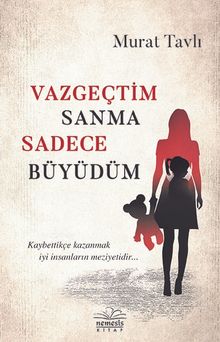 Vazgeçtim Sanma Sadece Büyüdüm - Murat Tavlı PDF İndir