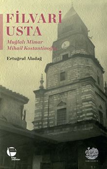 Filvari Usta  Muğlalı Mimar Mihail Kostantinoğlu - Ertuğrul Aladağ PDF İndir