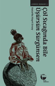 Çöl Sıcağında Bile Üşürsün Sürgünsen / Çerkes Romanı 3 - Kutarba Hayri Ersoy PDF İndir