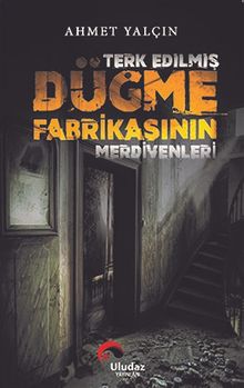 Terk Edilmiş Düğme Fabrikasının Merdivenleri - Ahmet Yalçın PDF İndir