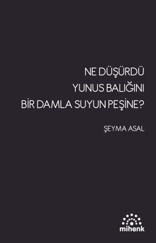 Ne Düşürdü Yunus Balığını Bir Damla Su'yun Peşine? - Şeyma Asal PDF İndir