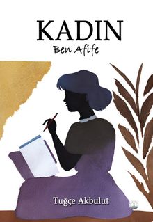 Kadın: Ben Afife - Tuğçe Akbulut PDF İndir