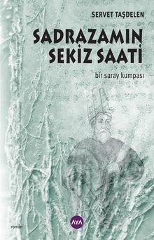 Sadrazamın Sekiz Saati  Bir Saray Kumpası - Servet Taşdelen PDF İndir