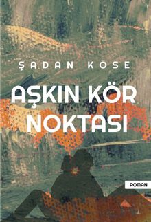 Aşkın Kör Noktası - Şadan Köse PDF İndir