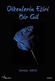 Dikenlerin Esiri Bir Gül - Savaş Aras PDF İndir