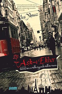 Aşk-ı Ekber  İstanbul, Paris ve Mekke Üçgeninde Mistik Bir Macera - İsa Yılmaz PDF İndir