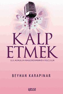 Kalp Etmek  Gül Kokulu Hayaller Diyarında Yolculuk - Beyhan Karapınar PDF İndir