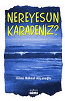 Nereyesun Karadeniz? - Hilmi Köksal Alişanoğlu PDF İndir