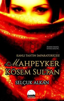 Kanlı Tahtın İmparatoriçesi Mahpeyker Kösem Sultan - Selçuk Alkan PDF İndir