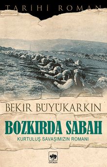 Bozkırda Sabah  Kurtuluş Savaşımızın Romanı - Bekir Büyükarkın PDF İndir